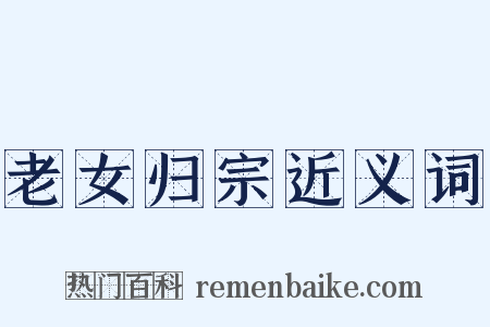 老女归宗近义词是什么意思的图片